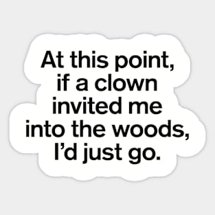 At This Point, If a Clown Invited Me Into The Woods Quotes Sticker
